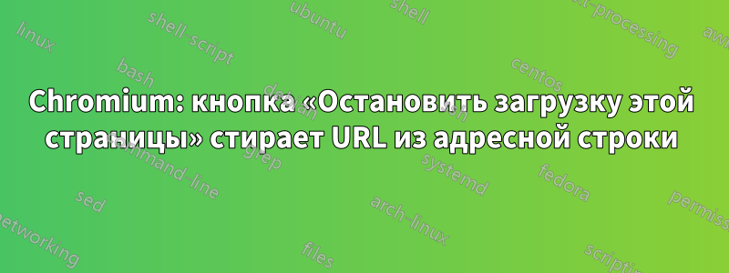 Chromium: кнопка «Остановить загрузку этой страницы» стирает URL из адресной строки