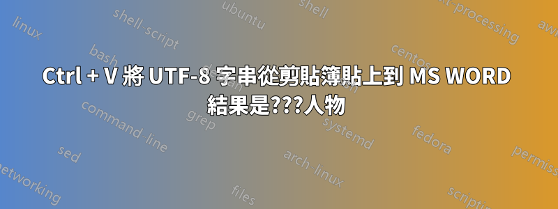 Ctrl + V 將 UTF-8 字串從剪貼簿貼上到 MS WORD 結果是???人物