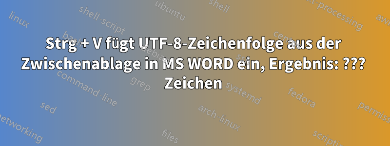 Strg + V fügt UTF-8-Zeichenfolge aus der Zwischenablage in MS WORD ein, Ergebnis: ??? Zeichen