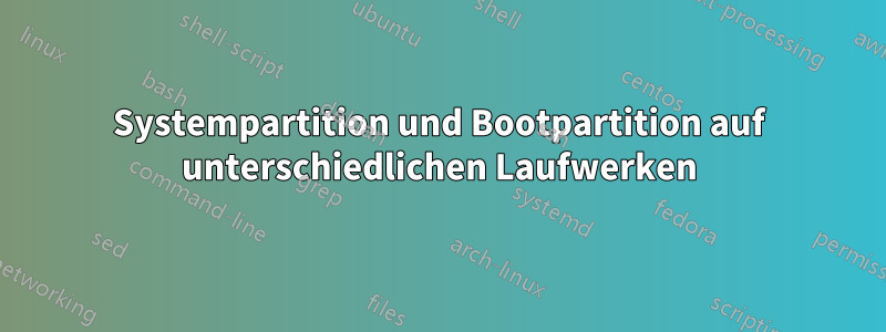 Systempartition und Bootpartition auf unterschiedlichen Laufwerken