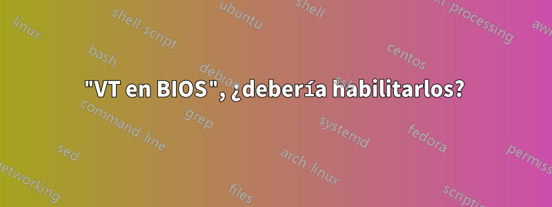 "VT en BIOS", ¿debería habilitarlos?