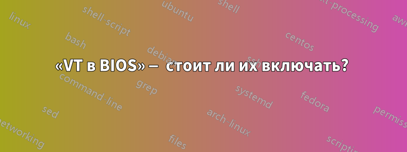 «VT в BIOS» — стоит ли их включать?