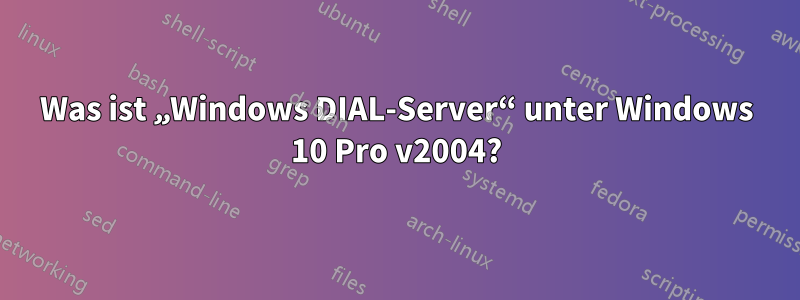 Was ist „Windows DIAL-Server“ unter Windows 10 Pro v2004?