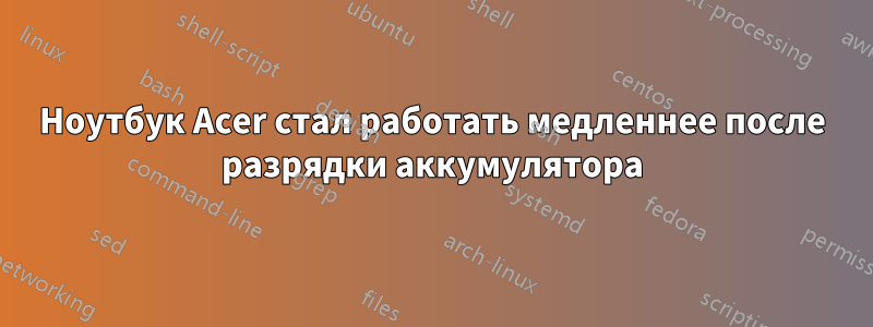 Ноутбук Acer стал работать медленнее после разрядки аккумулятора