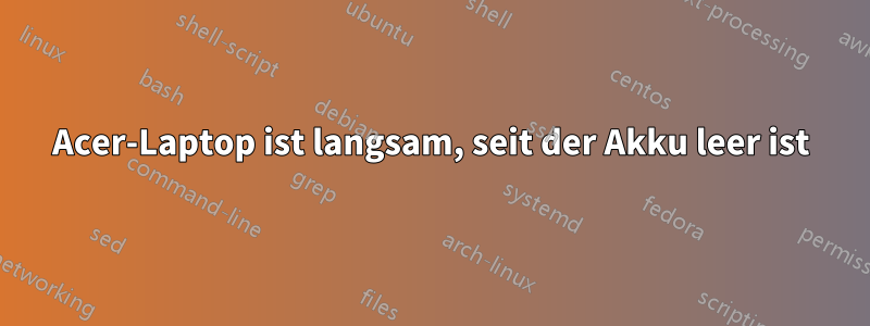 Acer-Laptop ist langsam, seit der Akku leer ist