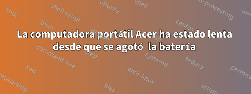 La computadora portátil Acer ha estado lenta desde que se agotó la batería