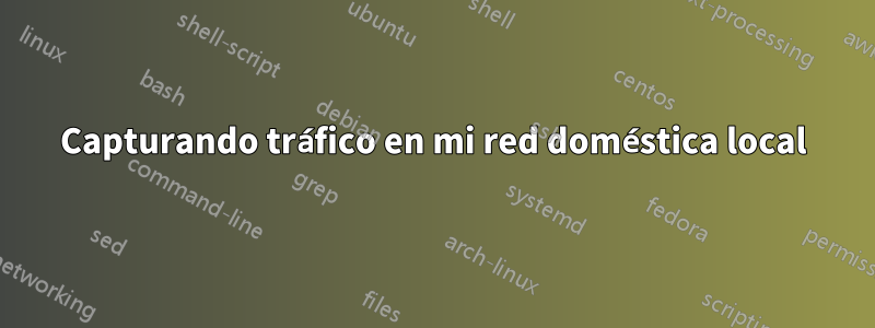 Capturando tráfico en mi red doméstica local