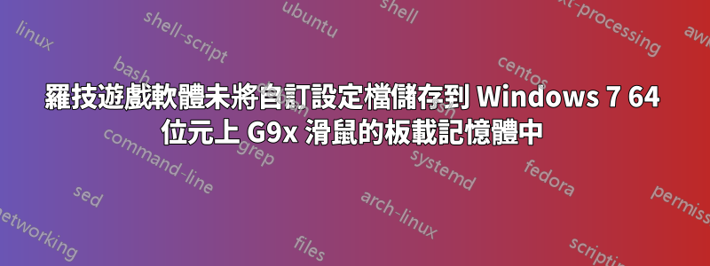 羅技遊戲軟體未將自訂設定檔儲存到 Windows 7 64 位元上 G9x 滑鼠的板載記憶體中