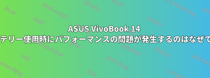 ASUS VivoBook 14 でバッテリー使用時にパフォーマンスの問題が発生するのはなぜですか?