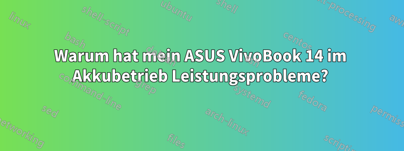 Warum hat mein ASUS VivoBook 14 im Akkubetrieb Leistungsprobleme?