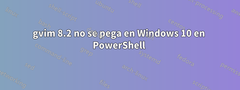 gvim 8.2 no se pega en Windows 10 en PowerShell