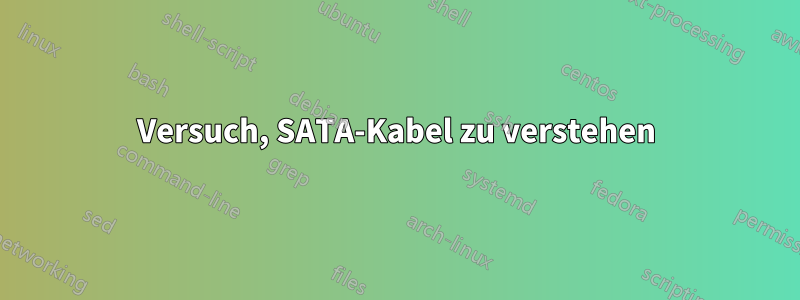 Versuch, SATA-Kabel zu verstehen