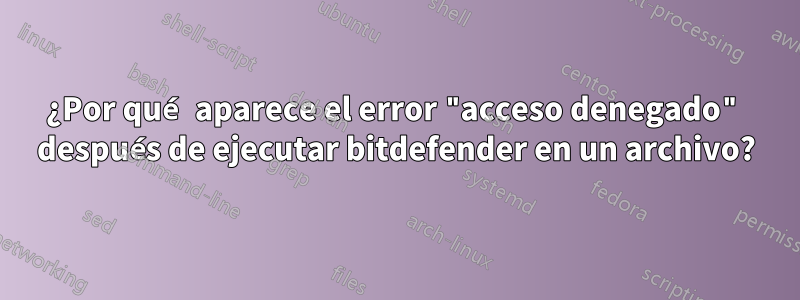 ¿Por qué aparece el error "acceso denegado" después de ejecutar bitdefender en un archivo?