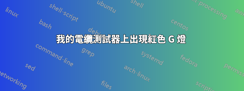 我的電纜測試器上出現紅色 G 燈