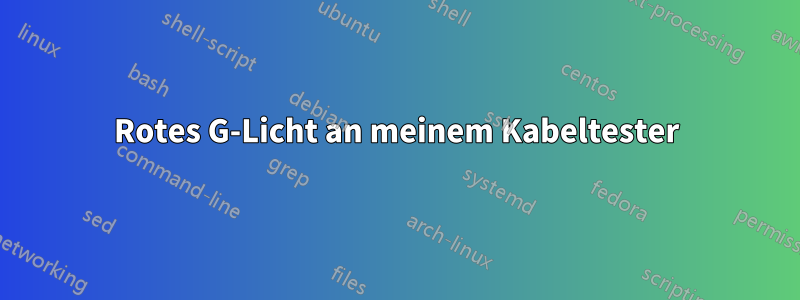 Rotes G-Licht an meinem Kabeltester