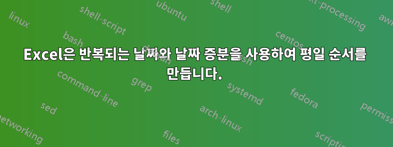 Excel은 반복되는 날짜와 날짜 증분을 사용하여 평일 순서를 만듭니다.