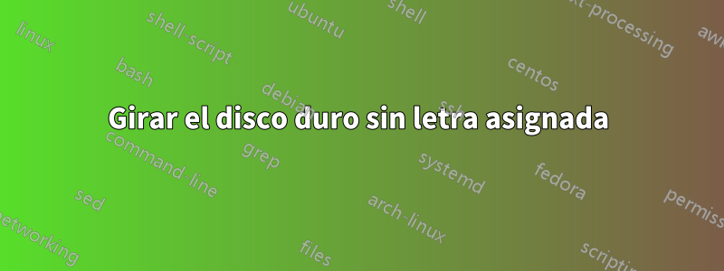 Girar el disco duro sin letra asignada