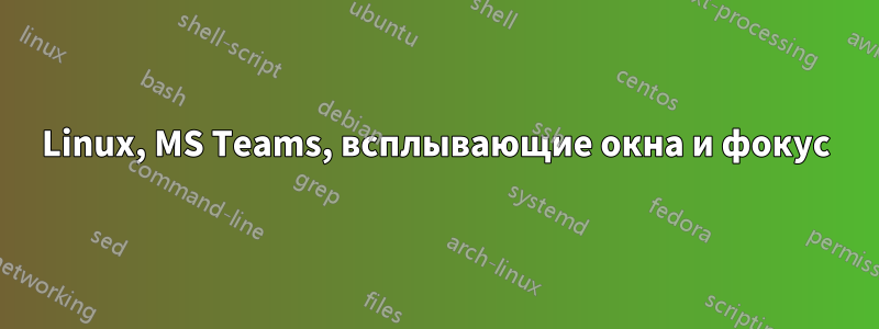 Linux, MS Teams, всплывающие окна и фокус
