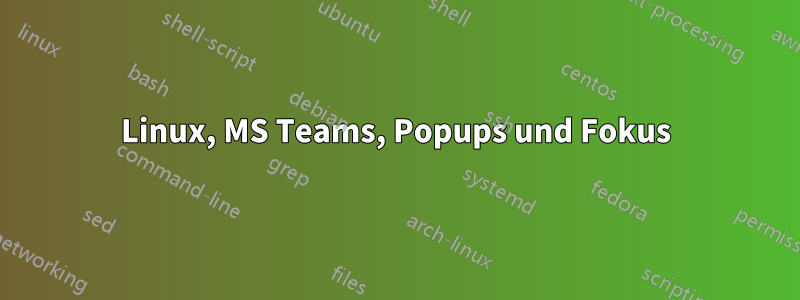 Linux, MS Teams, Popups und Fokus
