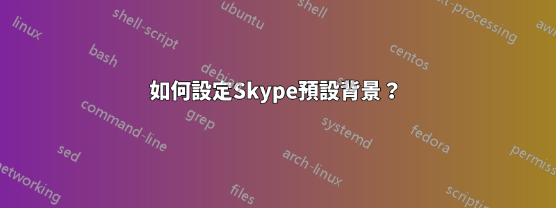 如何設定Skype預設背景？