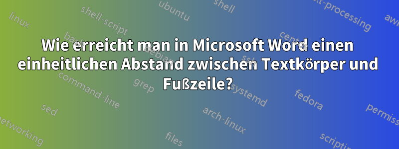 Wie erreicht man in Microsoft Word einen einheitlichen Abstand zwischen Textkörper und Fußzeile?