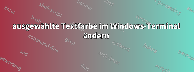 ausgewählte Textfarbe im Windows-Terminal ändern