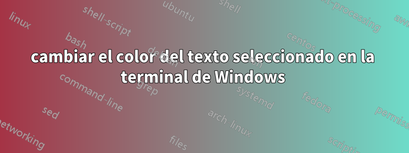 cambiar el color del texto seleccionado en la terminal de Windows