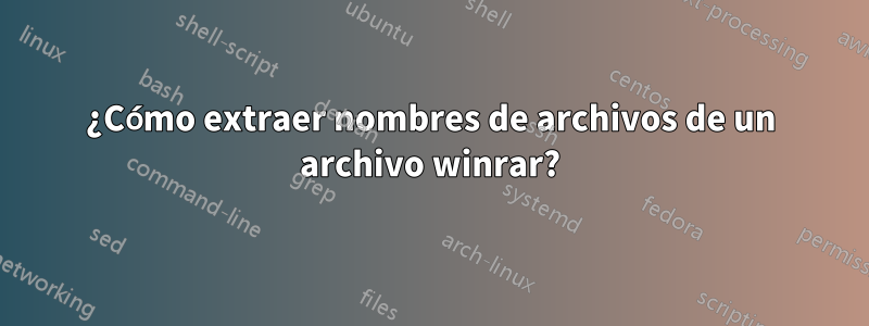 ¿Cómo extraer nombres de archivos de un archivo winrar?
