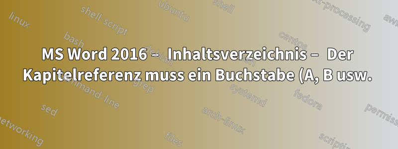 MS Word 2016 – Inhaltsverzeichnis – Der Kapitelreferenz muss ein Buchstabe (A, B usw.) als Suffix hinzugefügt werden.