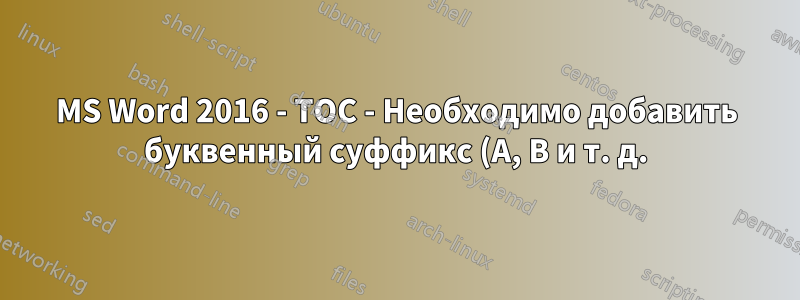 MS Word 2016 - TOC - Необходимо добавить буквенный суффикс (A, B и т. д.) к ссылке на главу
