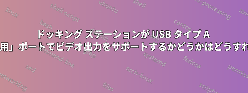 ドッキング ステーションが USB タイプ A の「データ転送専用」ポートでビデオ出力をサポートするかどうかはどうすればわかりますか?