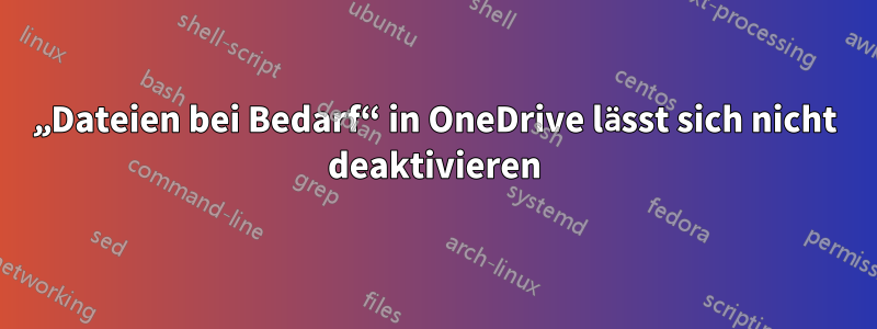 „Dateien bei Bedarf“ in OneDrive lässt sich nicht deaktivieren