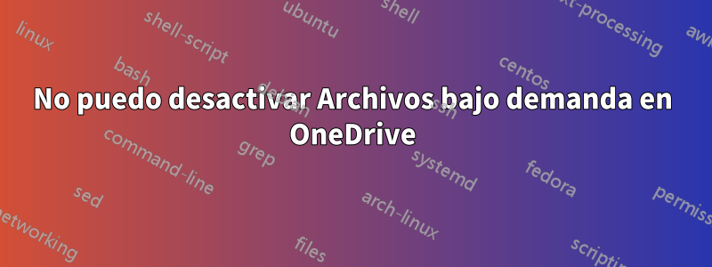 No puedo desactivar Archivos bajo demanda en OneDrive