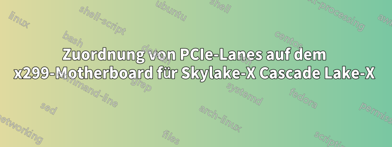Zuordnung von PCIe-Lanes auf dem x299-Motherboard für Skylake-X Cascade Lake-X