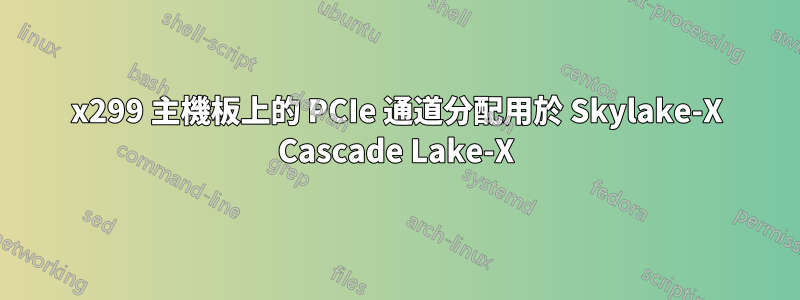 x299 主機板上的 PCIe 通道分配用於 Skylake-X Cascade Lake-X
