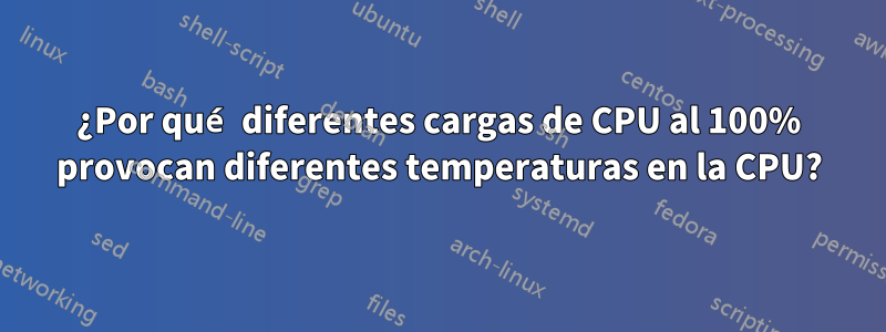 ¿Por qué diferentes cargas de CPU al 100% provocan diferentes temperaturas en la CPU?