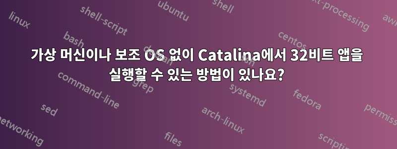 가상 머신이나 보조 OS 없이 Catalina에서 32비트 앱을 실행할 수 있는 방법이 있나요?