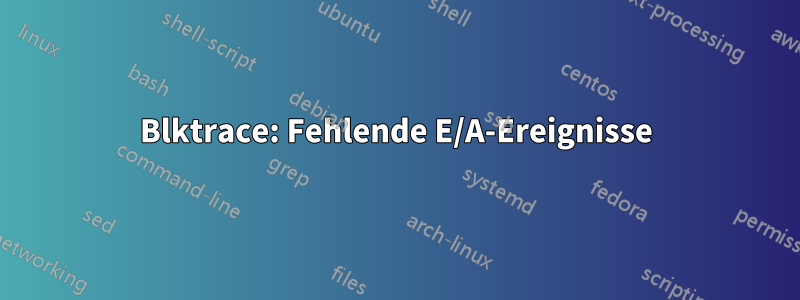 Blktrace: Fehlende E/A-Ereignisse