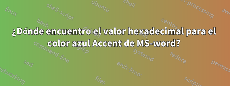 ¿Dónde encuentro el valor hexadecimal para el color azul Accent de MS-word?