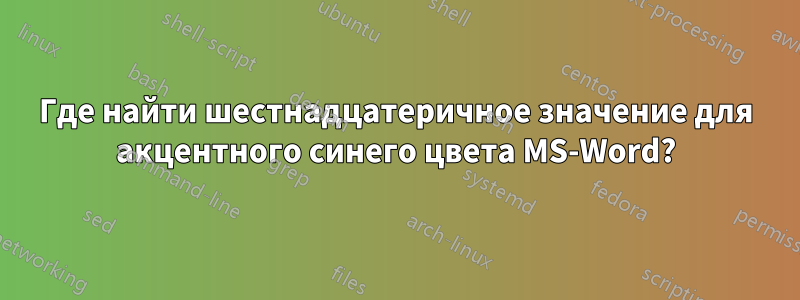 Где найти шестнадцатеричное значение для акцентного синего цвета MS-Word?