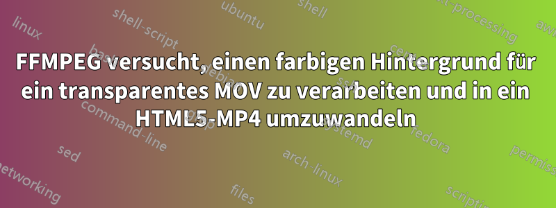 FFMPEG versucht, einen farbigen Hintergrund für ein transparentes MOV zu verarbeiten und in ein HTML5-MP4 umzuwandeln