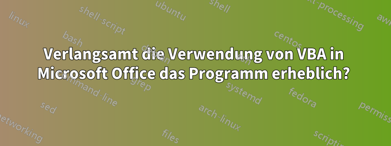 Verlangsamt die Verwendung von VBA in Microsoft Office das Programm erheblich?