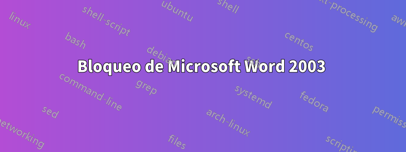 Bloqueo de Microsoft Word 2003
