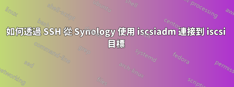 如何透過 SSH 從 Synology 使用 iscsiadm 連接到 iscsi 目標