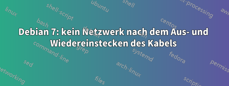 Debian 7: kein Netzwerk nach dem Aus- und Wiedereinstecken des Kabels
