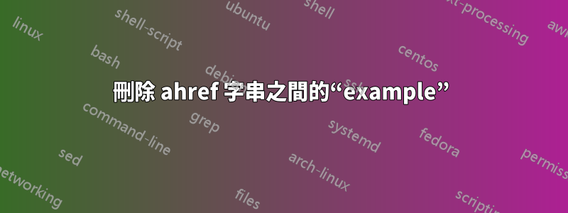 刪除 ahref 字串之間的“example”