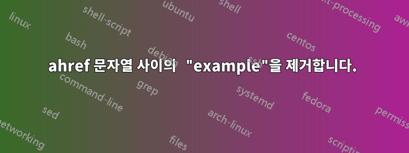 ahref 문자열 사이의 "example"을 제거합니다.