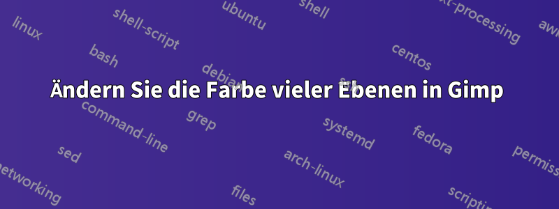 Ändern Sie die Farbe vieler Ebenen in Gimp