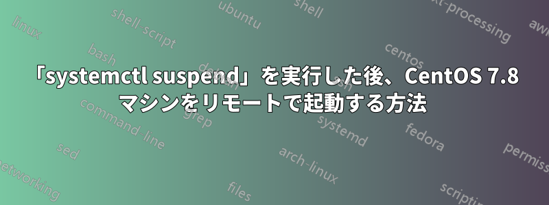 「systemctl suspend」を実行した後、CentOS 7.8 マシンをリモートで起動する方法