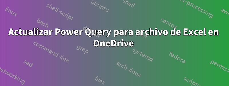 Actualizar Power Query para archivo de Excel en OneDrive